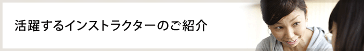 活躍するインストラクターのご紹介